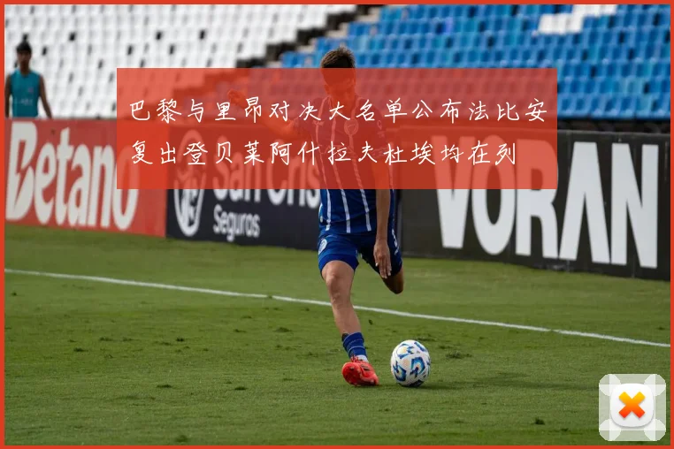 巴黎与里昂对决大名单公布法比安复出登贝莱阿什拉夫杜埃均在列