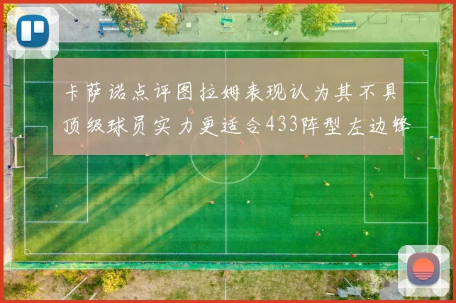 卡萨诺点评图拉姆表现认为其不具顶级球员实力更适合433阵型左边锋位置